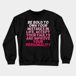 Be bold to own your mistakes in Life, accept your faults and improve your personality Crewneck Sweatshirt